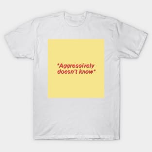 Aggressively Doesn't Know Quote T-Shirt